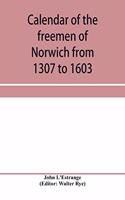 Calendar of the freemen of Norwich from 1307 to 1603, (Edward II to Elizabeth inclusive.)