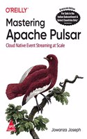 Mastering Apache Pulsar: Cloud Native Event Streaming at Scale (Grayscale Indian Edition)