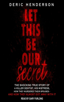 Let This Be Our Secret: The Shocking True Story of a Killer Dentist, His Mistress, How They Murdered Their Spouses - And How They Almost Got Away with It