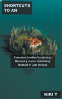 Shortcuts to an Extensive Croatian Vocabulary: Become a Human Translating Machine in Just 30 Days(1 Learn Croatian)