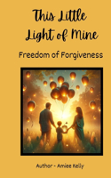 This Little Light of Mine: Freedom of Forgiveness(5 This Little Light of Mine)
