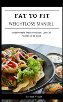 Fat to Fit Weight Loss Manual: Unbelievable Transformation: Lose 30 Pounds of Fat in 30 Days