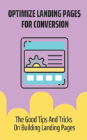 Optimize Landing Pages For Conversion: The Good Tips And Tricks On Building Landing Pages: Ecommerce Landing Page Optimization