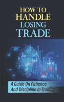 How To Handle Losing Trade: A Guide On Patience And Discipline In Trading: Guide On Trading