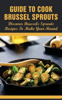 Guide To Cook Brussel Sprouts: Discover Brussels Sprouts Recipes To Make Year-Round: How To Cook Brussel Sprouts