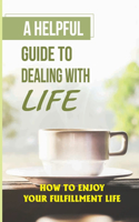 A Helpful Guide To Dealing With Life: How To Enjoy Your Fulfillment Life: Embrace Change
