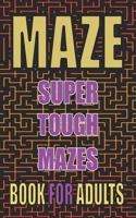 Adults Mazes Puzzles Book: Maze Activity Book for Adults - Large Print - Super Tough Mazes