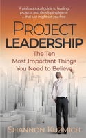 Project Leadership: The Ten Most Important Things You Need to Believe