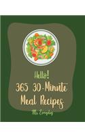 Hello! 365 30-Minute Meal Recipes: Best 30-Minute Meal Cookbook Ever For Beginners [Book 1](1 30-Minute Meal Recipes)