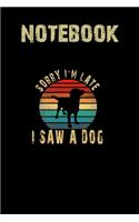 Sorry I'm Late I Saw A Dog Cute Dog Notebook