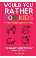 Would You Rather for Kids: With 80 Funny Illustrations:240 Good, Funny, Halloween, Weir and Hardest Choices the Whole Family Will Love
