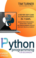 Python Programming for Beginners: A Step-By-Step Guide to Learn Python Basics in 7 Days. Master python programming quickly with a detailed and straightforward language with many prac