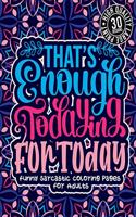 That'S Enough Todaying For Today: Funny Sarcastic Coloring pages For Adults: Sassy Affirmations & Snarky Sayings Gag Gift Colouring Book For Women/Men/Teens, Geometric Patterns For R