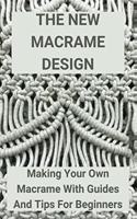 The New Macrame Design: Making Your Own Macrame With Guides And Tips For Beginners: Guide To Macrame