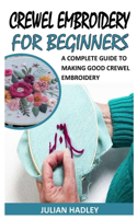 Crewel Embroidery for Beginners: A Complete Guide to Making Good Crewel Embroidery