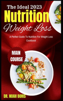 The Ideal 2023 Nutrition Weight Loss: A Perfect Guide To Nutrition For Weight Loss Cookbook