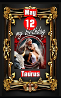 May 12th, my birthday: Born on May 12th, under the sign of Taurus, exploring my attributes and character traits, strengths and weaknesses, alongside the companions of my b(Birthday Books with Zodiac Signs)