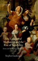 The Collapse of Mechanism and the Rise of Sensibility: Science and the Shaping of Modernity, 1680-1760