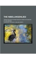 The Nibelungenlied; Translated Into Rhymed English Verse in the Metre of the Original