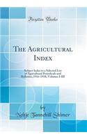The Agricultural Index: Subject Index to a Selected List of Agricultural Periodicals and Bulletins, 1916-1918; Volumes I-III (Classic Reprint)