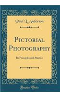 Pictorial Photography: Its Principles and Practice (Classic Reprint)