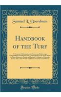 Handbook of the Turf: A Treasury of Information for Horsemen; Embracing a Compendium of All Racing and Trotting Rules; Laws of the States in Their Relation to Horses and Racing; A Glossary of Scientific Terms; The Catch-Words and Phrases Used by Gr