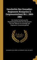 Geschichte Des Grenadier-Regiments Kronprinz (1. Ostpreussischen) Nr.1. 1869-1882