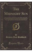 The Midnight Sun: Being the Story of the Cruise of the Ohio Among the North British Islands; To Ireland and the North Cape; Through the Fjords of Norway and to Baltic Ports (Classic Reprint)