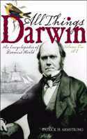 All Things Darwin: An Encyclopedia of Darwin's World Volume 1: A-I