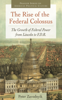 The Rise of the Federal Colossus: The Growth of Federal Power from Lincoln to F.D.R.(Praeger Series on American Political Cultures)