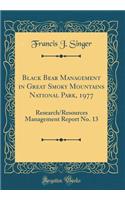 Black Bear Management in Great Smoky Mountains National Park, 1977: Research/Resources Management Report No. 13 (Classic Reprint)