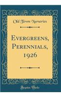 Evergreens, Perennials, 1926 (Classic Reprint)