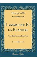 Lamartine Et la Flandre: Avec Huit Gravures Hors Texte (Classic Reprint)