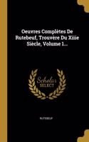 Oeuvres Complètes De Rutebeuf, Trouvère Du Xiiie Siècle, Volume 1...