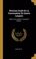 Nouveau Guide De La Conversation En Quatre Langues: Italien, Grec-moderne, Français Et Anglais...