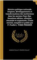 Histoire politique nationale. Origines, développements et transformations des institutions dans les anciens Pays-Bas. Deuxième édition, refondue, remaniée et augmentée. (Tome second, completé et publié par P. Poullet.). TOME PREMIER