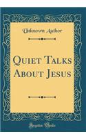 Quiet Talks About Jesus (Classic Reprint)