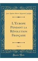 L'Europe Pendant La RÃ©volution FranÃ§aise, Vol. 1 (Classic Reprint)