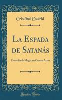 La Espada de SatanÃ¡s: Comedia de Magia En Cuatro Actos (Classic Reprint)