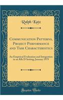 Communication Patterns, Project Performance and Task Characteristics: An Empirical Evaluation and Integration in an R& D Setting; January 1979 (Classic Reprint)
