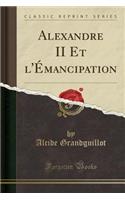 Alexandre II Et l'Ã?mancipation (Classic Reprint)