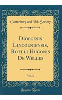 Dioecesis Lincolniensis, Rotuli Hugonis de Welles, Vol. 2 (Classic Reprint)