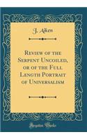 Review of the Serpent Uncoiled, or of the Full Length Portrait of Universalism (Classic Reprint)