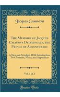 The Memoirs of Jacques Casanova de Seingalt, the Prince of Adventurers, Vol. 1 of 2: A New and Abridged with Introduction, Two Portraits, Notes, and Appendices (Classic Reprint): A New and Abridged with Introduction, Two Portraits, Notes, and Appendices (Classic Reprint)