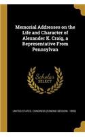 Memorial Addresses on the Life and Character of Alexander K. Craig, a Representative From Pennsylvan