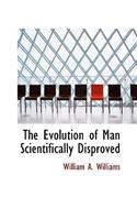 Evolution of Man Scientifically Disproved