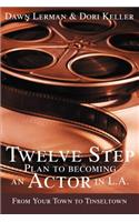 Twelve Step Plan to Becoming an Actor in L.A.New 2004 Edition