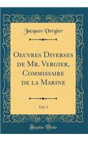 Oeuvres Diverses de Mr. Vergier, Commissaire de la Marine, Vol. 1 (Classic Reprint)