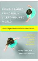 Right-Brained Children in a Left-Brained World: Unlocking the Potential of Your Add Child