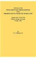 Abstracts of the Testamentary Proceedings of the Prerogative Court of Maryland. Volume XLI: 1775-1776, Libers: 46 (pp. 213-end), 47 (pp. 1-96)(English)